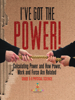 cover image of I've Got the Power! Calculating Power and How Power, Work and Force Are Related | Grade 6-8 Physical Science